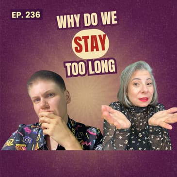 236: Why We Stay Too Long in Relationships, Friendships & Jobs (And How to Know When It’s Time to Walk Away)