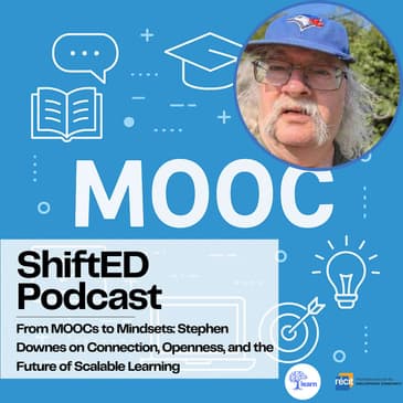 ShiftED Podcast #69 From MOOCs to Mindsets: Stephen Downes on Connection, Openness, and the Future of Scalable Learning