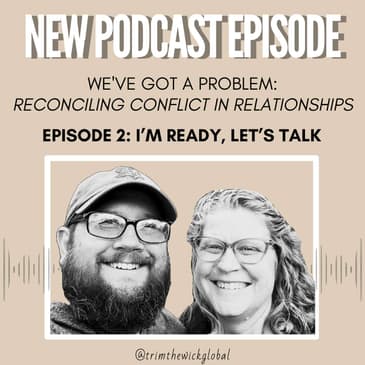 We've Got a Problem: Reconciling Conflict in Relationships. EP. 2- I'm Ready Let's Talk
