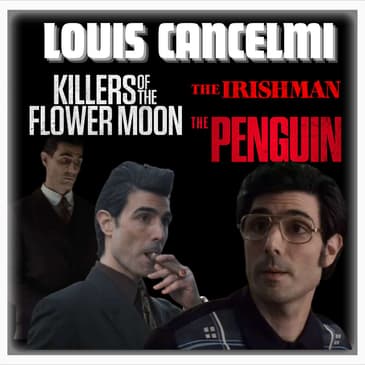 Episode 508 | "The Penguin", "The Irishman" and ""Killers of the Flower Moon" | Actor: Louis Cancelmi
