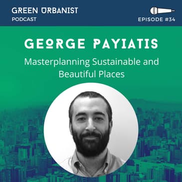 #34: George Payiatis - Masterplanning Sustainable, Beautiful Places