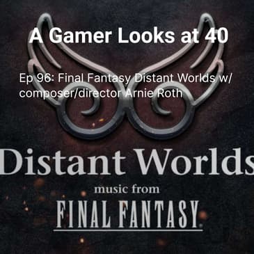Ep 96 - Final Fantasy Distant Worlds w/composer Arnie Roth