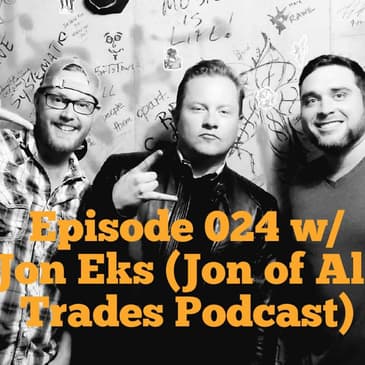 Episode 024 w/ Jon Eks (Jon of All Trades Podcast)