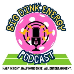 Big DINK Energy Pickleball & Life Podcast