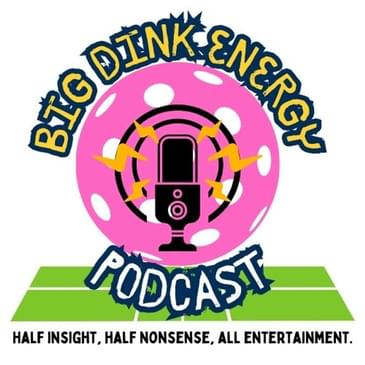 Big DINK Energy Pickleball & Life Podcast