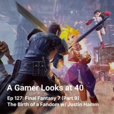 Ep 127: Final Fantasy 7 (Part 9) - The Birth of a Fandom w/ Justin Hamm