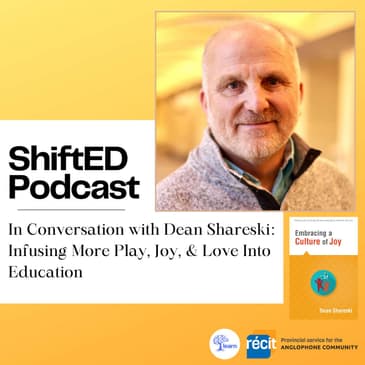 ShiftED Podcast #43 In Conversation with Dean Shareski: Infusing more Play, Joy & Love into Education
