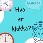 #45 Hva er klokka? - telling the time in Norwegian [expression] [culture]