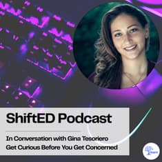 ShiftED Podcast #97 In Conversation with Gina Tesoriero: Get Curious Before You Get Concerned
