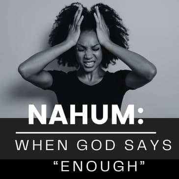 Nahum: When God Says “Enough”