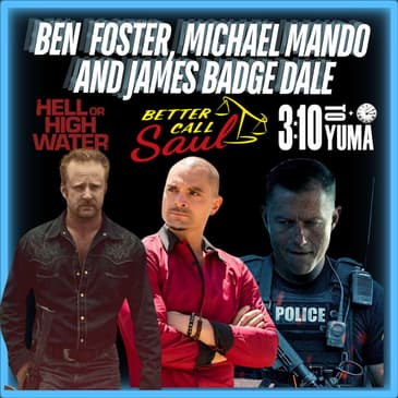 Episode 580: "Hell or High Water, 3:10 to Yuma and Better Call Saul | Ben Foster, Michael Mando and James Badge Dale.