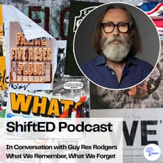 ShiftED Podcast #98 • In Conversation with Guy Rex Rodgers What We Remember, What We Forget