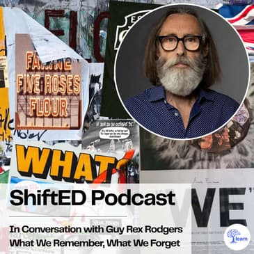 ShiftED Podcast #98 • In Conversation with Guy Rex Rodgers What We Remember, What We Forget