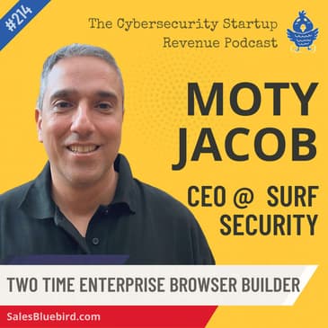 214: Enterprise Browsers: Reducing Attack Surface & Saving Money with Moty Jacob, CEO of Surf Security