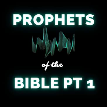 The Prophets: Messengers of God's Word in the Bible - Pt 1 (Re-Airing)