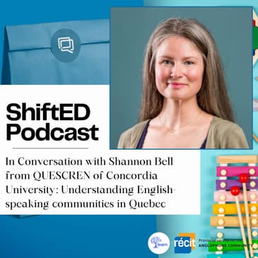 ShiftED Podcast #45 In Conversation with Shannon Bell from QUESCREN of Concordia University: Understanding English-speaking communities in Québec