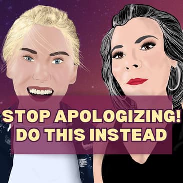17: Stop Apologsing! Do This Instead.