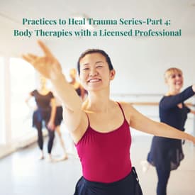 Episode 24: Practices to Heal Trauma Series-Part 4: Body Therapies with a Licensed Professional