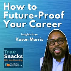The One Thing to Future-Proof Your Career | Insights from Kason Morris | True Snacks