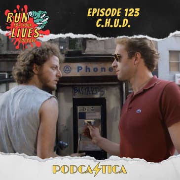 Run For Your Lives Podcast Episode 123: C.H.U.D.