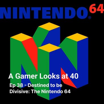 Ep 38 - Destined to be Divisive: The Nintendo 64