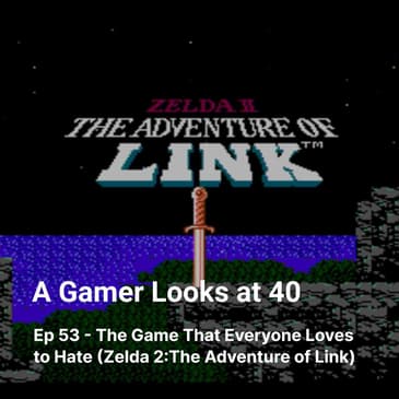 Ep 53 - The Game That Everyone Loves to Hate (Zelda 2:The Adventure of Link)
