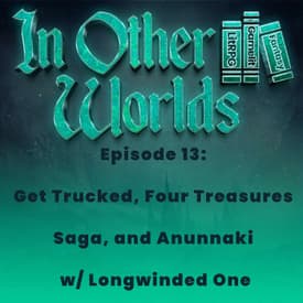 Get Trucked, Four Treasures Saga, and Anunnaki w/ Longwinded One