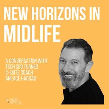 #071 New horizons in midlife with Aneace Haddad