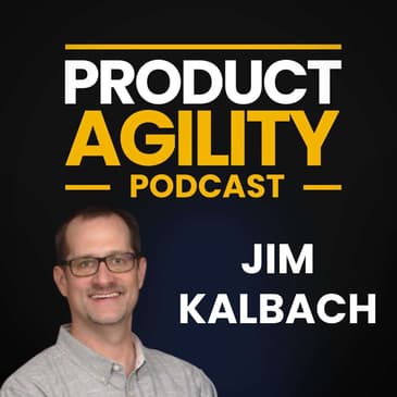 Beyond User Stories: How Jobs to Be Done Unlocks Real Customer Value (with Jim Kalbach)
