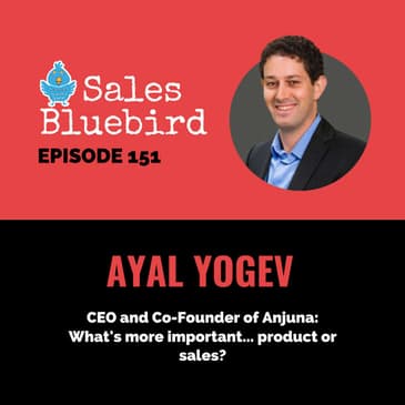 151: Ayal Yogev, CEO and Co-Founder of Anjuna: What's more important... product or sales?