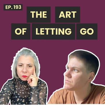 193: The Art of Letting Go: Moving On With Age and Experience