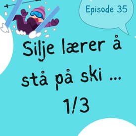 #35 Silje lærer å stå på ski (1/3) [lytteøvelse] [listening practice]