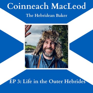 EP 3: "Life in the Outer Hebrides" with Coinneach MacLeod aka the Hebridean Baker
