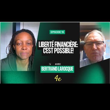E15 - Bertrand Larocque - Liberté financière: c'est possible!