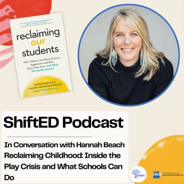 ShiftED Podcast #70 • In Conversation with Hannah Beach Reclaiming Childhood: Inside the Play Crisis and What Schools Can DO