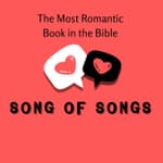 The Most Romantic Book in the Bible: Song of Songs Unpacked
