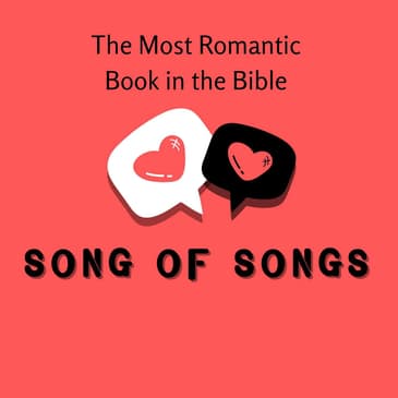 The Most Romantic Book in the Bible: Song of Songs Unpacked