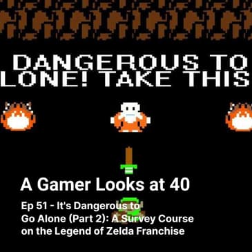 Ep 51 - It's Dangerous to Go Alone (Part 2): A Survey Course on the Legend of Zelda Franchise