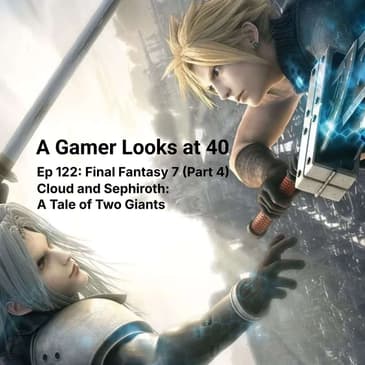 Ep 122: Final Fantasy 7 (Part 4) - Cloud and Sephiroth: A Tale of Two Giants