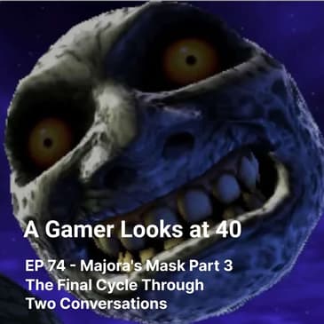EP 74 - Majora's Mask Part 3 - The Final Cycle Through Two Conversations