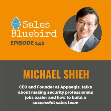 142: Michael Shieh, CEO and Founder at Appaegis, talks about making security professionals jobs easier and how to build a successful sales team
