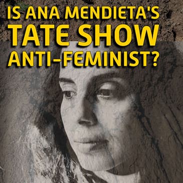 Exhibition Discussions | Is the Curatorial Twist of Ana Mendieta's Tate Show Anti-Feminist?
