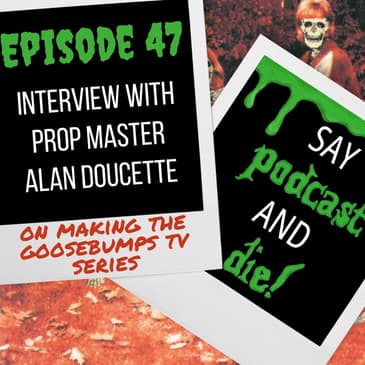 S01E47 - Interview with Alan Doucette, Prop Master for the Goosebumps TV Series!