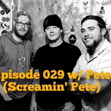 Episode 029 w/Pete (Screamin' Pete)