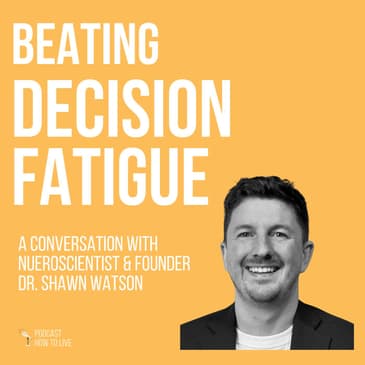 #089 Beating Decision Fatigue with Dr. Shawn Watson