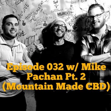 Episode 032 w/ Mike Pachan Pt.2 (Mountain Made CBD)