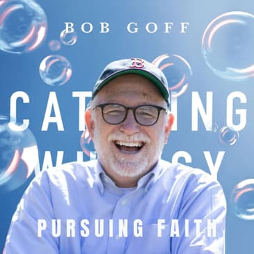 Bob Goff - Catching Whimsy, Choosing Redemption