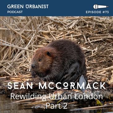 #73: Sean McCormack - Rewilding Urban London (Part 2)