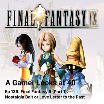 Ep 136: Final Fantasy 9 (Part 1) - Nostalgia Bait or Love Letter to the Past
