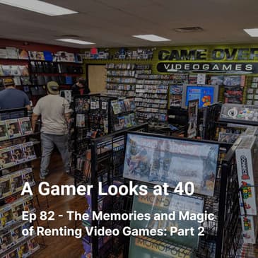 Ep 82 - The Memories and Magic of Renting Video Games: Part 2